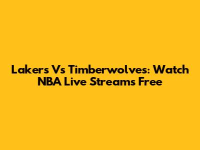Lakers Vs Timberwolves: Watch NBA Live Streams Free