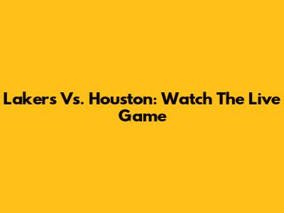 Lakers Vs. Houston: Watch The Live Game