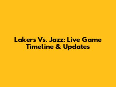 Lakers Vs. Jazz: Live Game Timeline & Updates