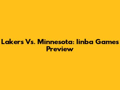Lakers Vs. Minnesota: Iinba Games Preview
