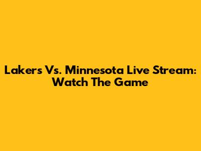 Lakers Vs. Minnesota Live Stream: Watch The Game