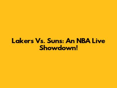 Lakers Vs. Suns: An NBA Live Showdown!
