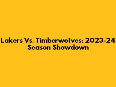 Lakers Vs. Timberwolves: 2023-24 Season Showdown