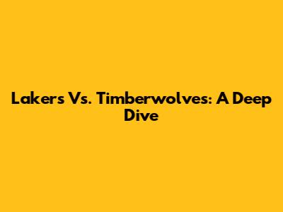 Lakers Vs. Timberwolves: A Deep Dive