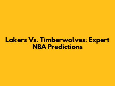 Lakers Vs. Timberwolves: Expert NBA Predictions