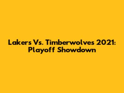 Lakers Vs. Timberwolves 2021: Playoff Showdown