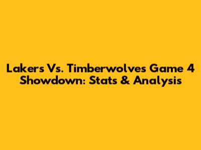 Lakers Vs. Timberwolves Game 4 Showdown: Stats & Analysis