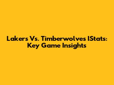 Lakers Vs. Timberwolves IStats: Key Game Insights