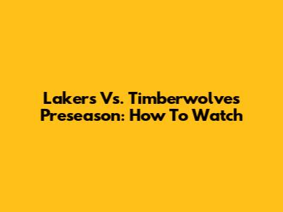 Lakers Vs. Timberwolves Preseason: How To Watch
