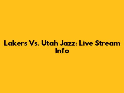 Lakers Vs. Utah Jazz: Live Stream Info