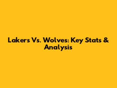 Lakers Vs. Wolves: Key Stats & Analysis