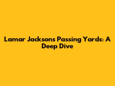 Lamar Jackson's Passing Yards: A Deep Dive