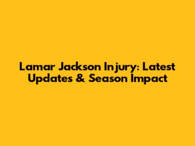 Lamar Jackson Injury: Latest Updates & Season Impact
