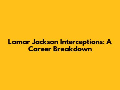 Lamar Jackson Interceptions: A Career Breakdown