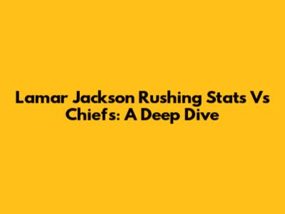 Lamar Jackson Rushing Stats Vs Chiefs: A Deep Dive