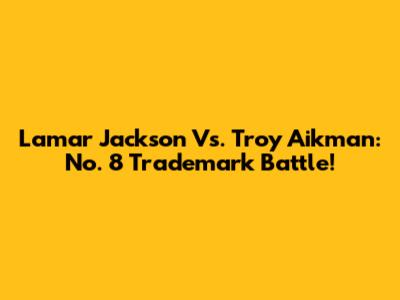Lamar Jackson Vs. Troy Aikman: No. 8 Trademark Battle!