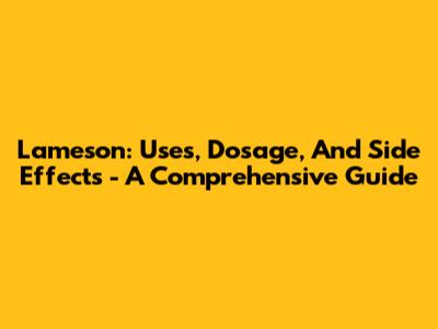 Lameson: Uses, Dosage, And Side Effects - A Comprehensive Guide