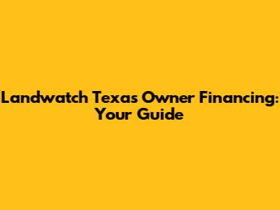Landwatch Texas Owner Financing: Your Guide