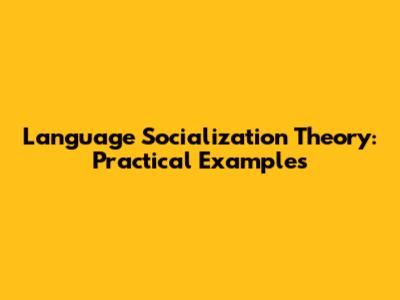 Language Socialization Theory: Practical Examples
