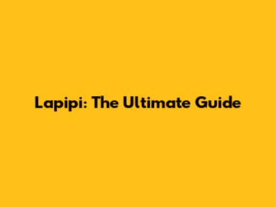 Lapipi: The Ultimate Guide
