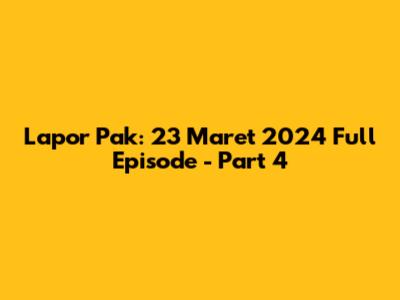 Lapor Pak: 23 Maret 2024 Full Episode - Part 4