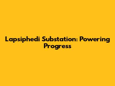 Lapsiphedi Substation: Powering Progress
