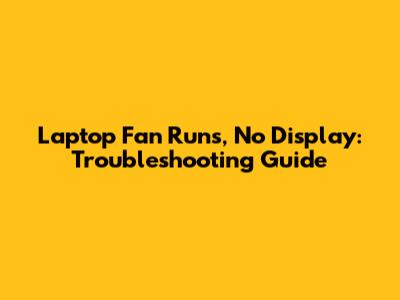 Laptop Fan Runs, No Display: Troubleshooting Guide