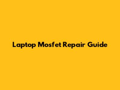 Laptop Mosfet Repair Guide
