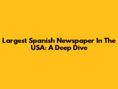 Largest Spanish Newspaper In The USA: A Deep Dive