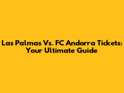 Las Palmas Vs. FC Andorra Tickets: Your Ultimate Guide