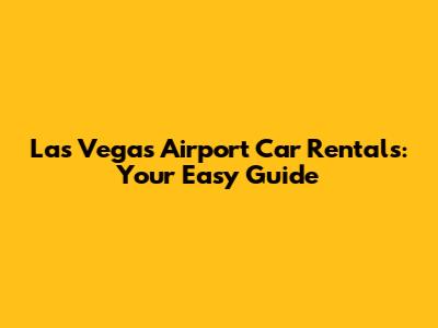 Las Vegas Airport Car Rentals: Your Easy Guide