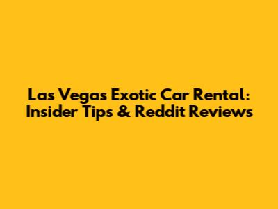 Las Vegas Exotic Car Rental: Insider Tips & Reddit Reviews