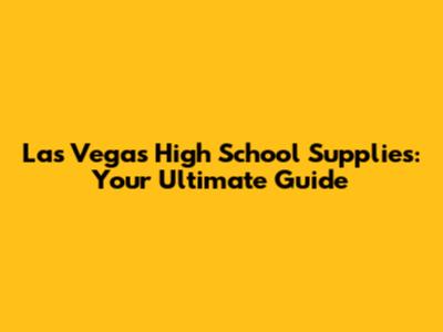 Las Vegas High School Supplies: Your Ultimate Guide