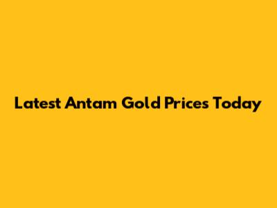 Latest Antam Gold Prices Today