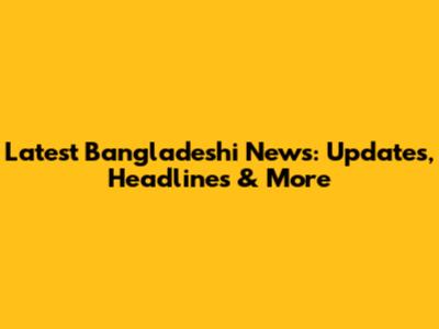 Latest Bangladeshi News: Updates, Headlines & More