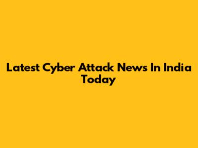 Latest Cyber Attack News In India Today