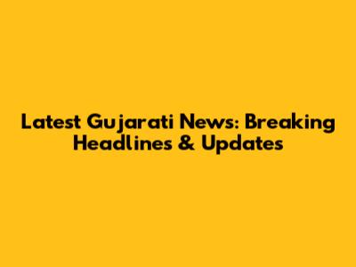 Latest Gujarati News: Breaking Headlines & Updates