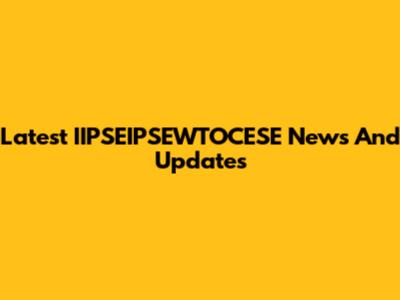 Latest IIPSEIPSEWTOCESE News And Updates