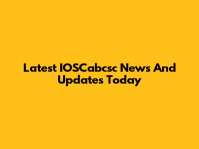 Latest IOSCabcsc News And Updates Today