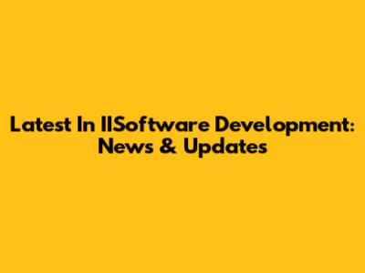 Latest In IISoftware Development: News & Updates