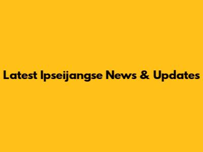 Latest Ipseijangse News & Updates