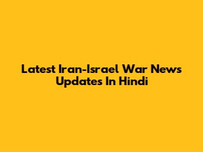 Latest Iran-Israel War News Updates In Hindi
