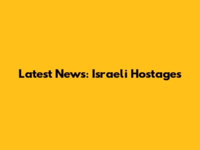 Latest News: Israeli Hostages
