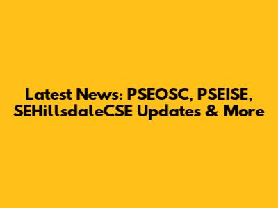 Latest News: PSEOSC, PSEISE, SEHillsdaleCSE Updates & More
