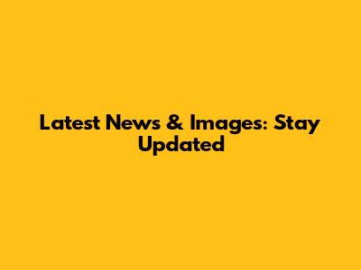 Latest News & Images: Stay Updated