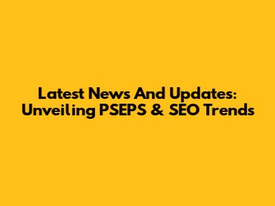 Latest News And Updates: Unveiling PSEPS & SEO Trends