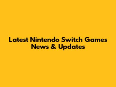 Latest Nintendo Switch Games News & Updates