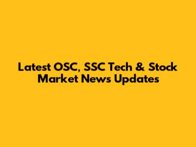 Latest OSC, SSC Tech & Stock Market News Updates