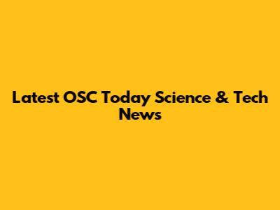 Latest OSC Today Science & Tech News