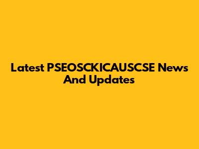 Latest PSEOSCKICAUSCSE News And Updates